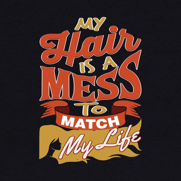 My Hair Is A Mess To Match My Life T-Shirt by netforce